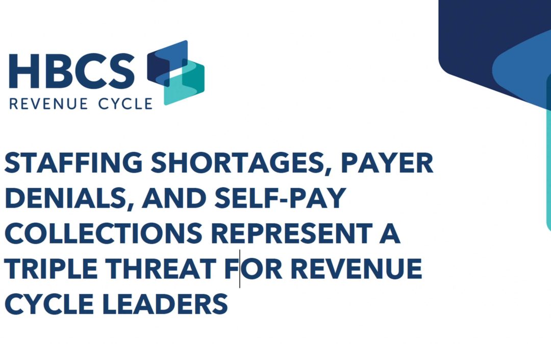 Staffing Shortages, Payer Denials, and Self-Pay Collections Represent a Triple Threat for Revenue Cycle Leaders